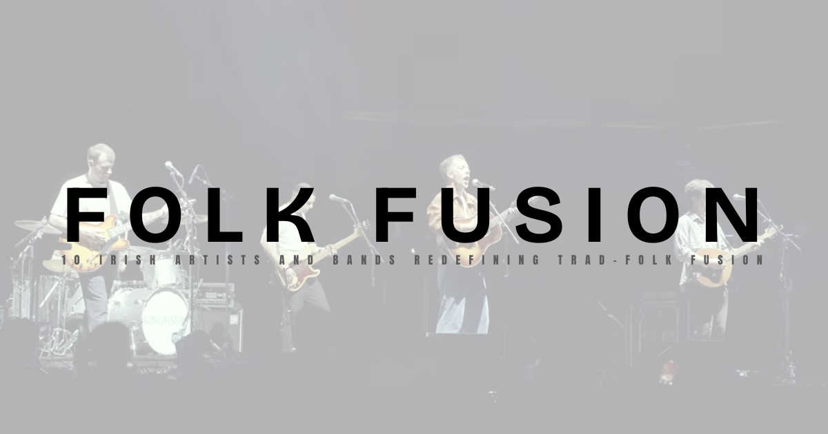10 Irish Artists Redefining Traditional Folk Fusion
